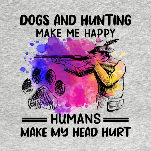 Dogs And Hunting Make Me Happy Humans Make My Head Hurt by Jenna Lyannion